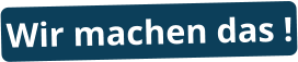 Wir machen das !